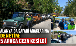 Alanya'da safari araçlarına denetim: 5 araca ceza kesildi
