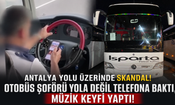 Antalya yolu üzerinde skandal! Otobüs şoförü yola değil telefona baktı, müzik keyfi yaptı!