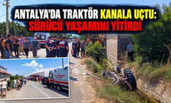 Antalya'da traktör kanala uçtu: Sürücü yaşamını yitirdi