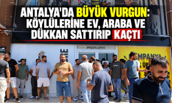 Antalya'da büyük vurgun: Köylülerine ev, araba ve dükkan sattırıp kaçtı