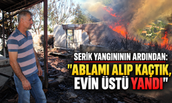 Serik yangınının ardından: "Ablamı alıp kaçtık, evin üstü yandı"