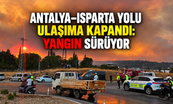 Antalya-Isparta yolu ulaşıma kapandı: Yangın sürüyor