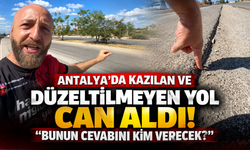 Antalya’da kazılan ve düzeltilmeyen yol can aldı! "Bunun cevabını kim verecek?"