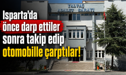 Isparta'da önce darp ettiler sonra takip edip otomobille çarptılar!