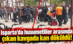 Isparta'da husumetliler arasında çıkan kavgada kan döküldü!