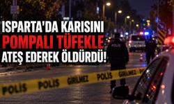 Isparta'da karısını pompalı tüfekle ateş ederek öldürdü!