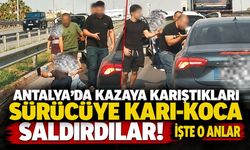 Antalya'da kazaya karıştıkları sürücüye karı-koca saldırdılar! İşte o anlar
