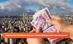 Kiracılar İçin Yeni Dönem Başlıyor: O Belge Olmadan İşlem Yapılamayacak!