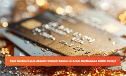Eski Kartını Kesip Atanlar Dikkat: Banka ve Kredi Kartlarında Kritik Detay!