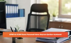 KPSS’siz 8.500 Kamu Personeli Alımı: Başvuru Şartları Açıklandı!