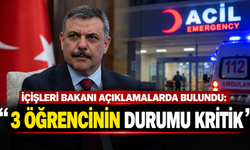 İçişleri Bakanı açıklamalarda bulundu: "3 öğrencinin durumu kritik"