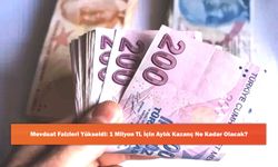 Mevduat Faizleri Yükseldi: 1 Milyon TL İçin Aylık Kazanç Ne Kadar Olacak?