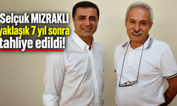 Selçuk Mızraklı yaklaşık 7 yıl sonra tahliye edildi!
