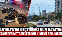 Antalya’da geçtiğimiz gün hayatını kaybeden motosikletlinin kimliği belli oldu!