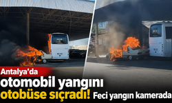 Antalya’da otomobil yangını otobüse sıçradı! Feci yangın kamerada