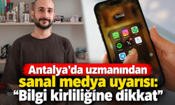 Antalya'da uzmanından sanal medya uyarısı: "Bilgi kirliliğine dikkat"