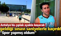 Antalya'da çıplak ayakla koşarak geldiği sınavı saniyelerle kaçırdı! "Spor yapmış oldum"