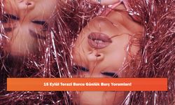 15 Eylül Terazi Burcu Günlük Burç Yorumları!