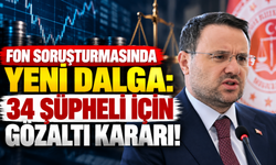 Fon soruşturmasında yeni dalga: 34 şüpheli için gözaltı kararı!