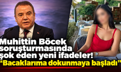 Muhittin Böcek soruşturmasında şok eden yeni ifadeler! "Bacaklarıma dokunmaya başladı"