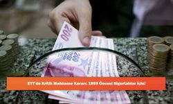 EYT’de Kritik Mahkeme Kararı: 1999 Öncesi Sigortalılar İçin!