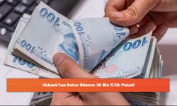 Akbank’tan Rekor Ödeme: 30 Bin TL’lik Paket!