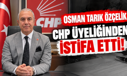 Osman Tarık Özçelik CHP üyeliğinden istifa etti!