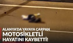 Alanya'da yayaya çarpan motosikletli hayatını kaybetti!