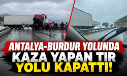 Antalya-Burdur yolunda kaza yapan tır yolu kapattı!