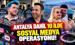 Antalya dahil 10 ilde sosyal medya operasyonu!