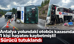 Antalya yolundaki otobüs kazasında 1 kişi hayatını kaybetmişti! Sürücü tutuklandı