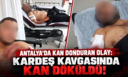 Antalya'da kan donduran olay:  Kardeş kavgasında kan döküldü!