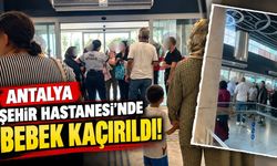 Antalya Şehir Hastanesi’nde bebek kaçırıldı!