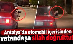 Antalya'da otomobil içerisinden vatandaşa silah doğrulttu!