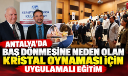 Antalya’da baş dönmesine neden olan kristal oynaması için uygulamalı eğitim