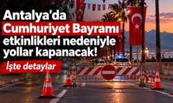 Antalya'da Cumhuriyet Bayramı etkinlikleri nedeniyle yollar kapanacak! İşte detaylar