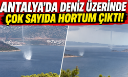 Antalya'da deniz üzerinde çok sayıda hortum çıktı!