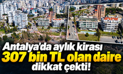 Antalya'da aylık kirası 307 bin TL olan daire dikkat çekti!