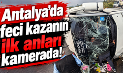 Antalya'da feci kazanın ilk anları kamerada!