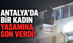 Antalya’da bir kadın yaşamına son verdi!