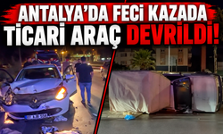 Antalya'da feci kazada ticari araç devrildi!