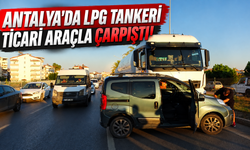 Antalya'da LPG tankeri ticari araçla çarpıştı!