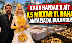 Kara Haydar'a ait 1,5 milyar TL daha Antalya'da bulundu!