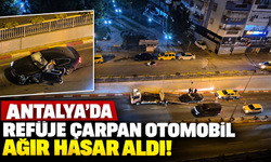 Antalya’da refüje çarpan otomobil ağır hasar aldı!