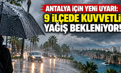 Antalya için yeni uyarı: 9 ilçede kuvvetli yağış bekleniyor!