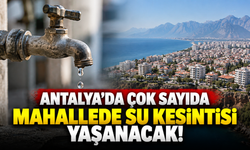Antalya’da çok sayıda mahallede su kesintisi yaşanacak!
