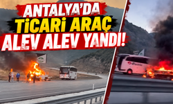 Antalya'da ticari araç alev alev yandı!