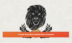 11 Ekim Aslan Burcu Günlük Burç Yorumları!