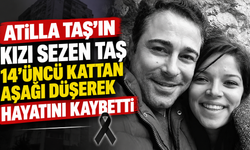Atilla Taş’ın kızı Sezen Taş 14'üncü kattan aşağı düşerek hayatını kaybetti