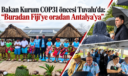 Bakan Kurum COP31 öncesi Tuvalu’da: "Buradan Fiji'ye oradan Antalya'ya"